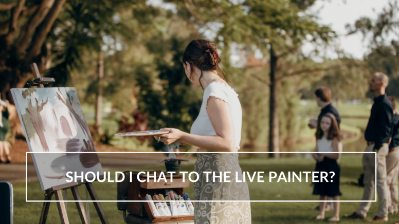 should I chat to the live painter